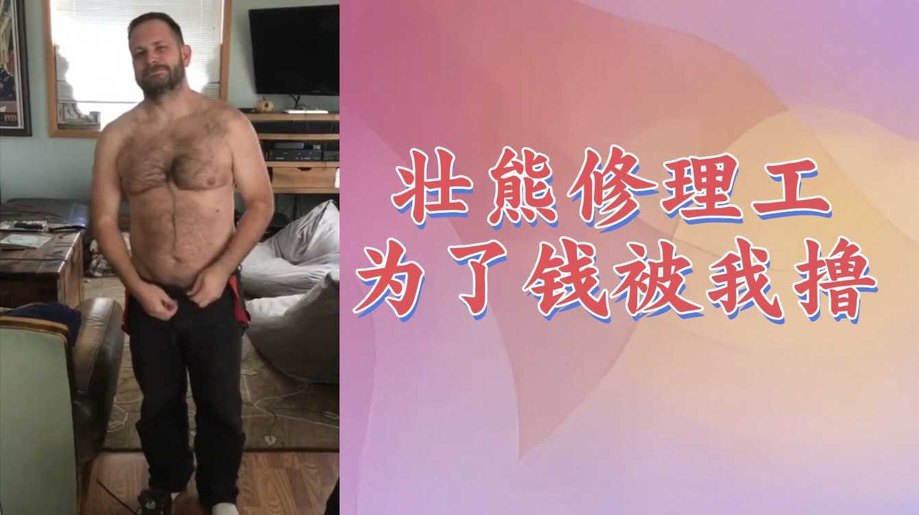 【粉絲福利052】壯熊直男修理工為了錢被我擼