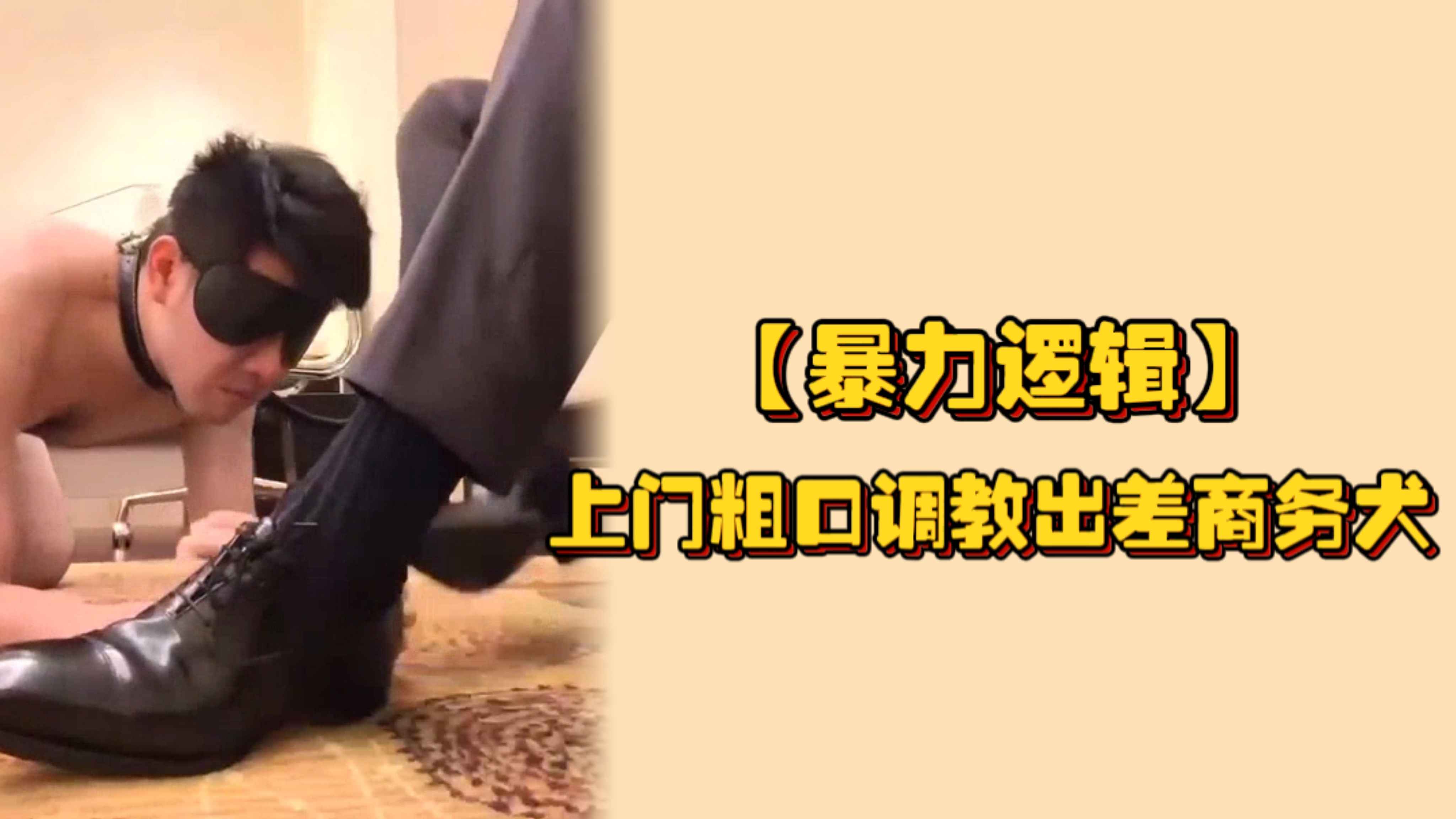 【暴力邏輯】上門粗口調教出差商務犬，正裝皮鞋虐玩，玩賤狗就得讓他從內到外感到征服